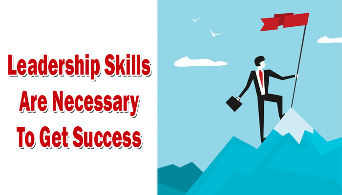 Leadership Skills Are Necessary to get Success